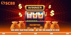 Bảo Hiểm Thua Cược Casino - An Tâm Trải Nghiệm Cá Cược