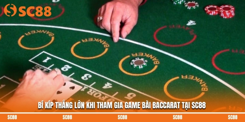 Bí kíp thắng lớn khi tham gia game bài Baccarat tại SC88