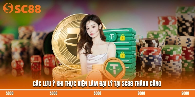 Các lưu ý khi thực hiện làm đại lý tại SC88 thành công