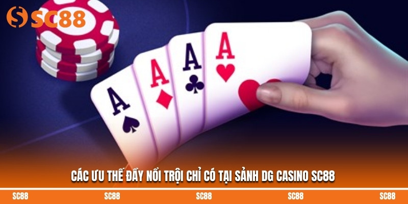 Các ưu thế đầy nổi trội chỉ có tại sảnh DG Casino SC88