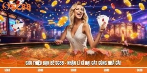 Giới Thiệu Bạn Bè SC88 - Nhận Lì Xì Đại Cát Cùng Nhà Cái