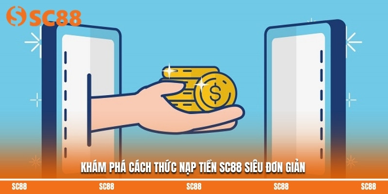 Khám phá cách thức nạp tiền SC88 siêu đơn giản