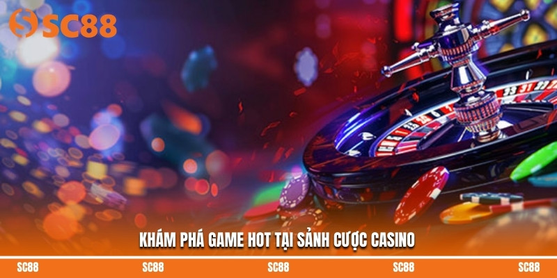 Khám phá game hot tại sảnh cược casino