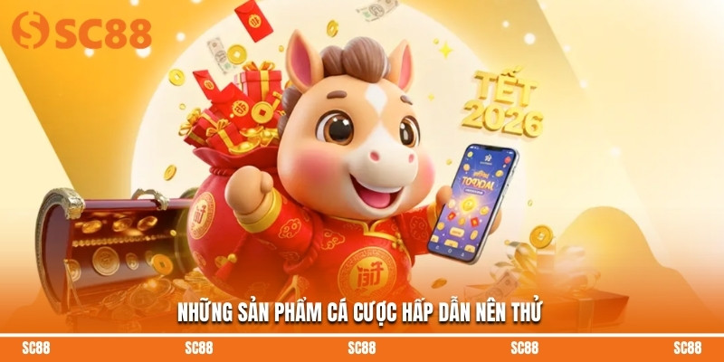 Những sản phẩm cá cược hấp dẫn nên thử