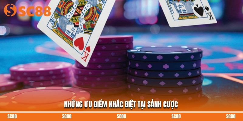 Những ưu điểm khác biệt tại sảnh cược