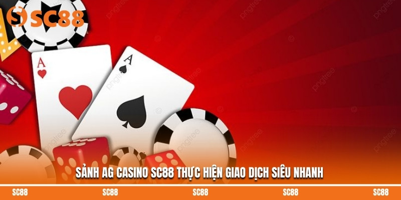 Sảnh AG Casino SC88 thực hiện giao dịch siêu nhanh