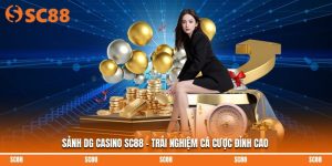 Sảnh DG Casino SC88 - Trải Nghiệm Cá Cược Đỉnh Cao
